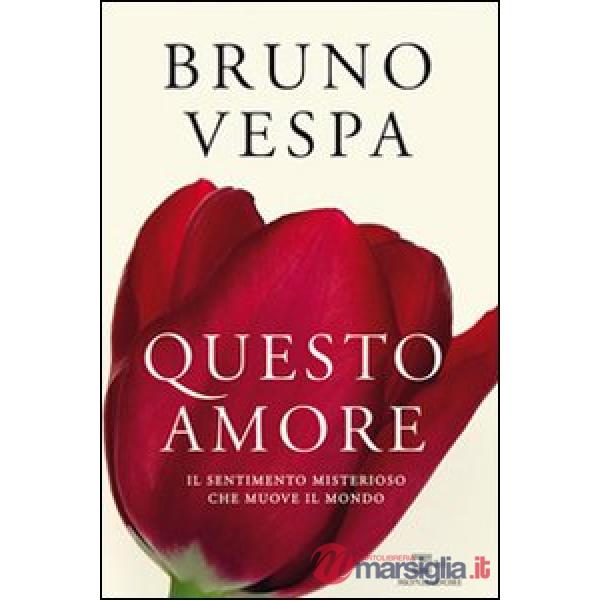 Questo amore. Il sentimento misterioso che muove il mondo