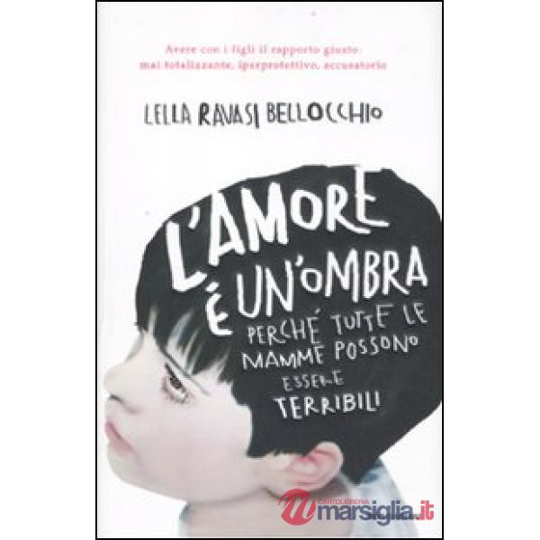 Amore è un'ombra. Perché tutte le mamme possono essere terribili (L')