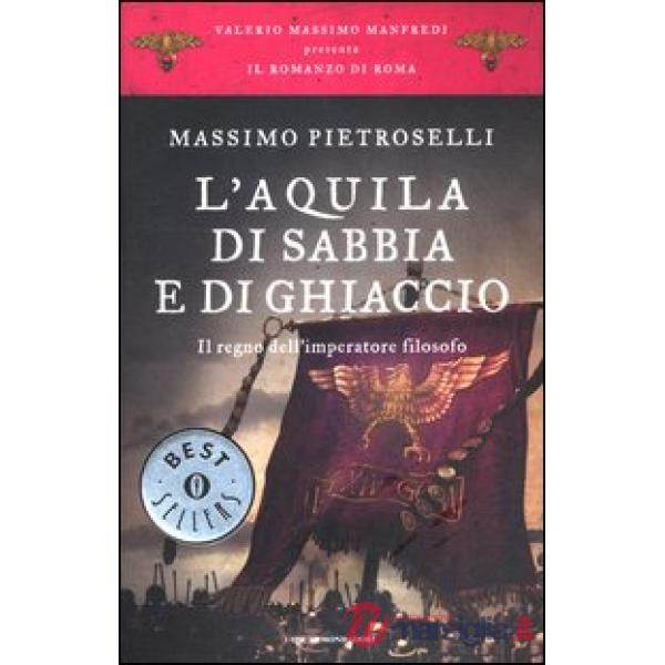 Aquila di sabbia e di ghiaccio. Il regno dell'Imperatore filosofo. Il romanzo di Roma (L'). Vol. 7
