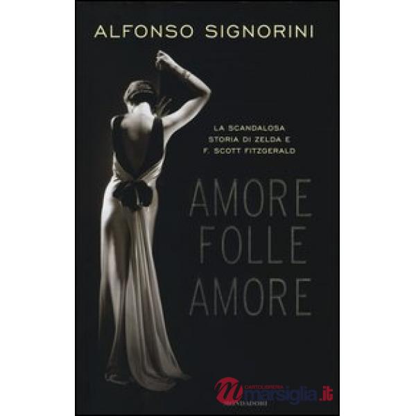 Amore folle amore. La scandalosa storia di Zelda e F. Scott Fitzgerald