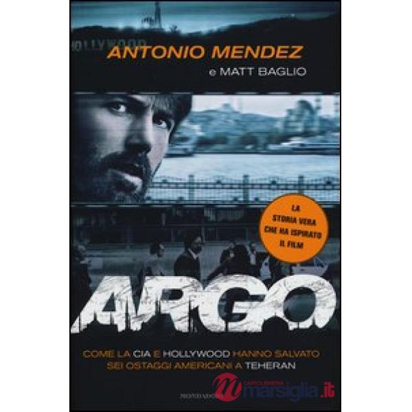 Argo. Come la CIA e Hollywood hanno salvato sei ostaggi americani a Teheran