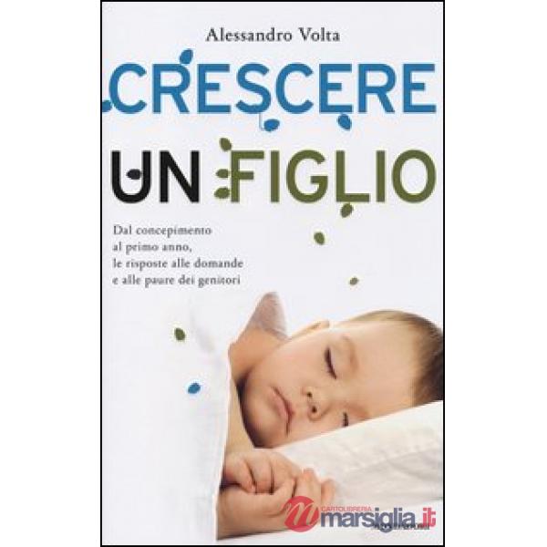 Crescere un figlio. Dal concepimento al primo anno, le risposte alle domande e a