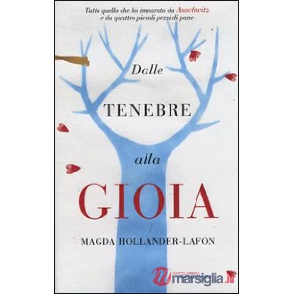 Dalle tenebre alla gioia. Tutto quello che ho imparato ad Auschwitz e da quattro