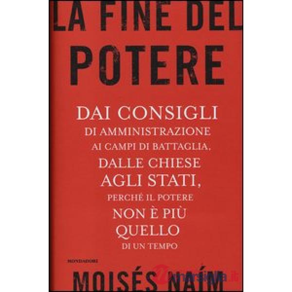 Fine del potere. Dai consigli di amministrazione ai campi di battaglia, dalle ch