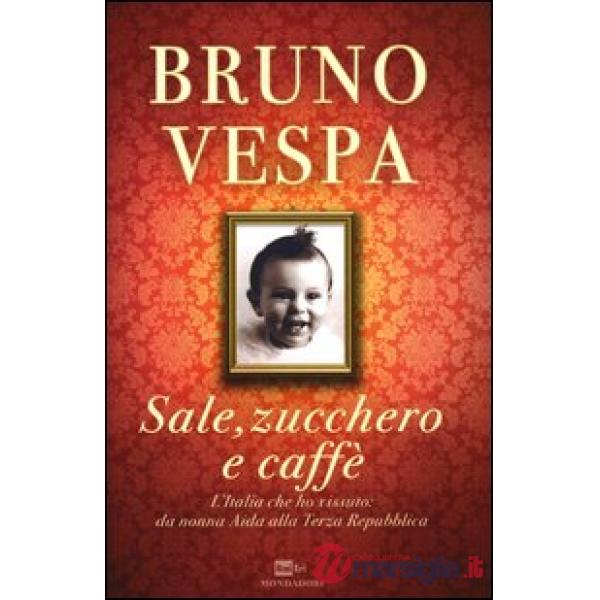Sale, zucchero e caffè. L'Italia che ho vissuto: da nonna Aida alla Terza Repubb