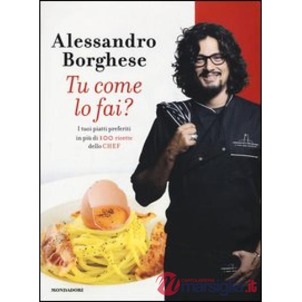 Tu come lo fai? I tuoi piatti preferiti in più di 100 ricette dello chef