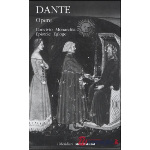 Opere. Vol. 2: Convivio, Monarchia, Epistole, Egloghe