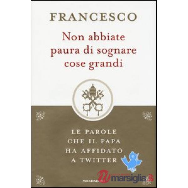 Non abbiate paura di sognare cose grandi. Le parole che il papa ha affidato a Twitter
