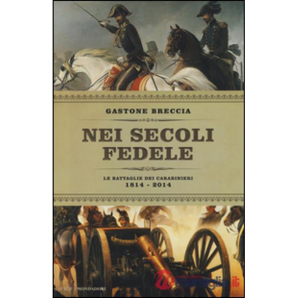 Nei secoli fedele. Le battaglie dei carabinieri (1814-2014)