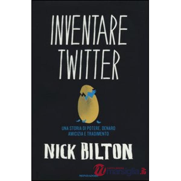Inventare Twitter. Una storia di potere, denaro, amicizia e tradimento