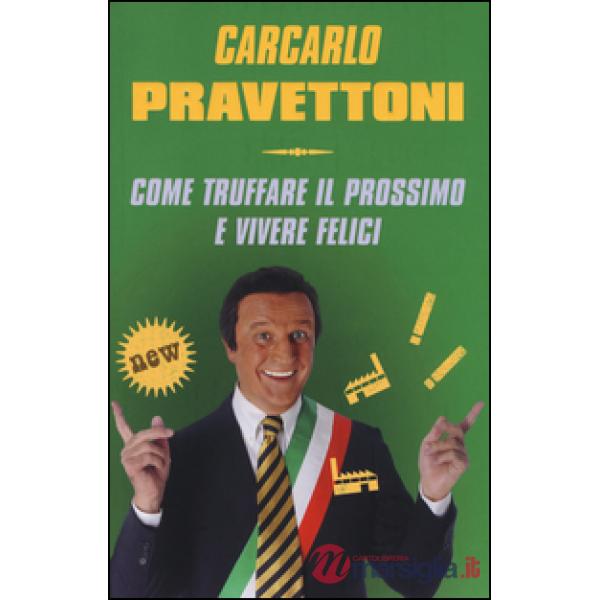 Carcarlo Pravettoni. Come truffare il prossimo e vivere felici