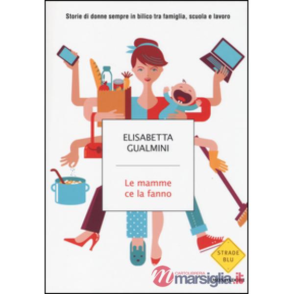 Mamme ce la fanno. Storie di donne sempre in bilico tra famiglia, scuola e lavor