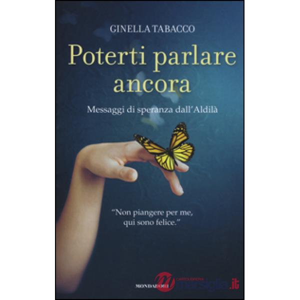 Poterti parlare ancora. Messaggi di speranza dall'aldilà