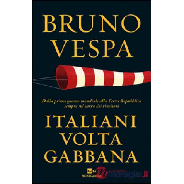 Italiani voltagabbana. Dalla prima guerra mondiale alla Terza Repubblica sempre 