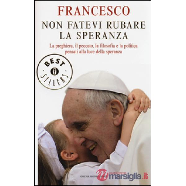 Non fatevi rubare la speranza. La preghiera, il peccato, la filosofia e la politica pensati alla luce della speranza. Ediz. illu
