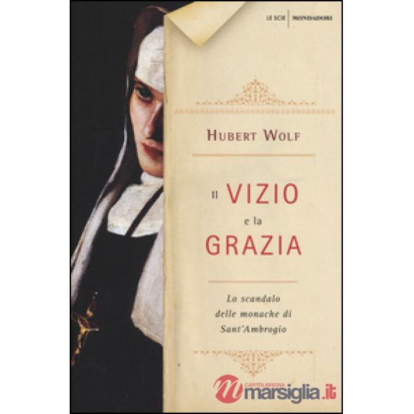 Vizio e la grazia. Lo scandalo delle monache di Sant'Ambrogio (Il)