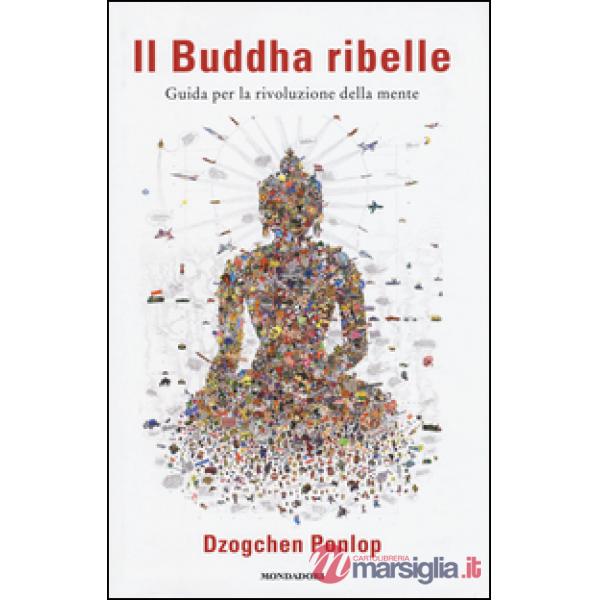 Buddha ribelle. Guida per la rivoluzione della mente (Il)