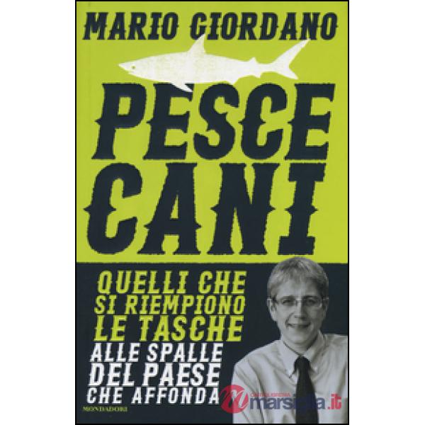 Pescecani. Quelli che si riempiono le tasche alle spalle del paese che affonda