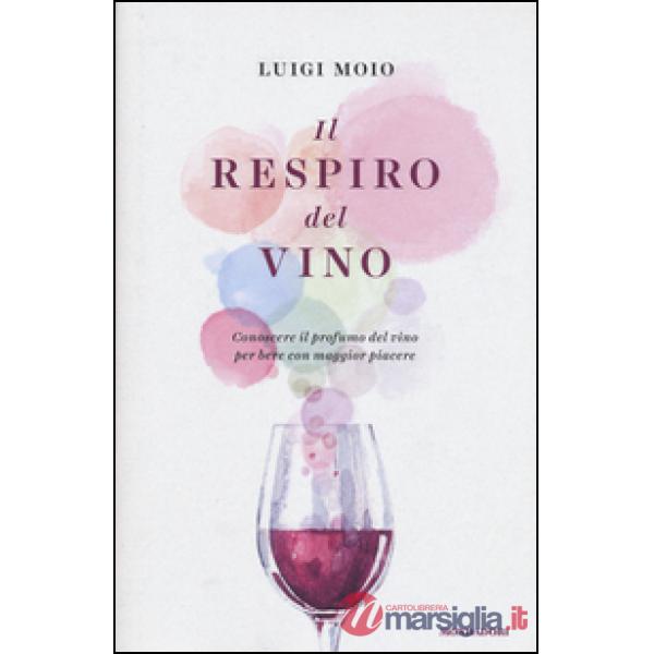 Respiro del vino. Conoscere il profumo del vino per bere con maggior piacere (Il)