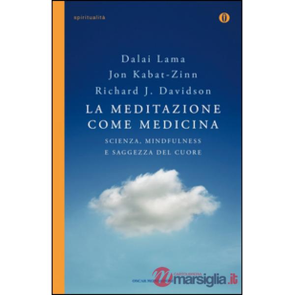 Meditazione come medicina. Scienza, mindfulness e saggezza del cuore (La)