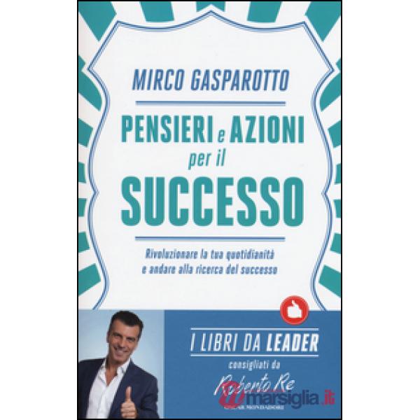 Pensieri e azioni per il successo. Rivoluzionare le tue quotidianità e andare alla ricerca del successo