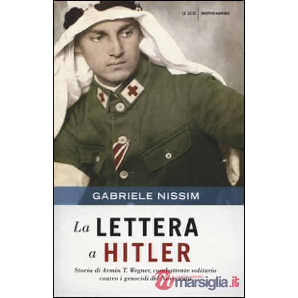 Lettera a Hitler. Storia di Armin T. Wegner, combattente solitario contro i genocidi del Novecento (La)