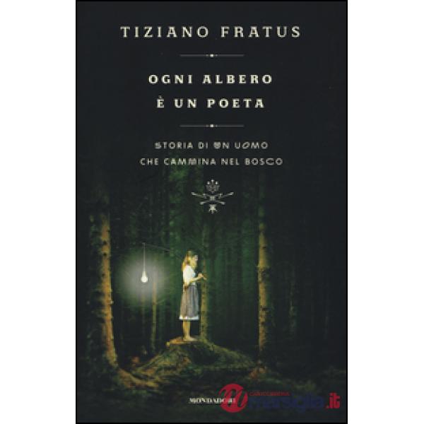 Ogni albero è un poeta. Storia di un uomo che cammina nel bosco