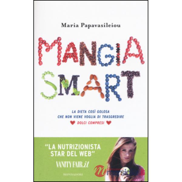 Mangia smart. La dieta così golosa che non viene voglia di trasgredire
