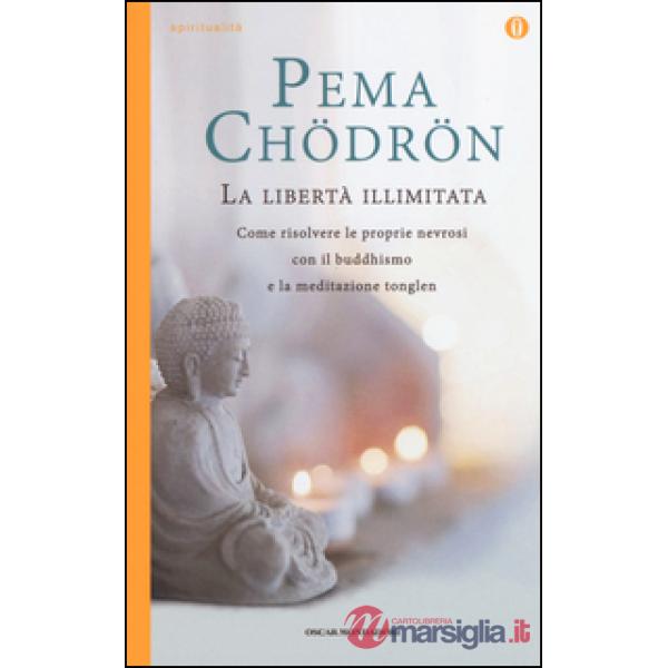 Libertà illimitata. Come risolvere le proprie nevrosi con il buddhismo e la meditazione del tonglen (La)