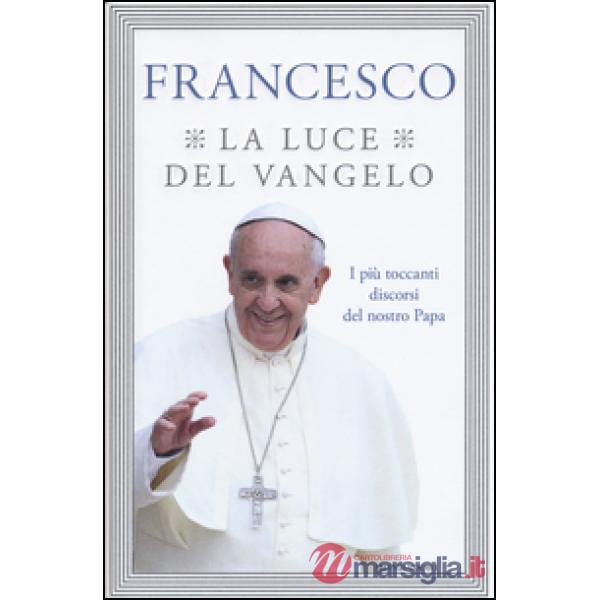 Luce del Vangelo. I più toccanti discorsi del nostro papa (La)