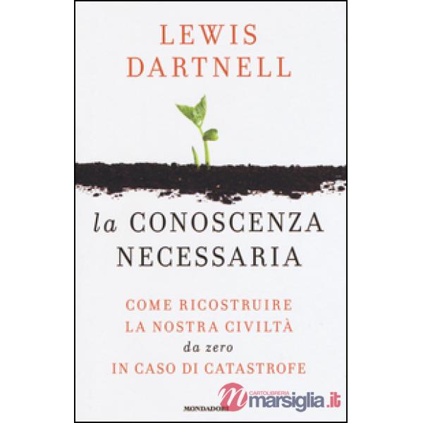 Conoscenza necessaria. Come ricostruire la nostra civiltà da zero in caso di cat