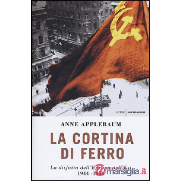 Cortina di ferro. La disfatta dell'Europa dell'Est 1944-1956 (La)
