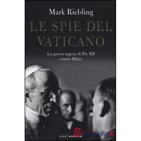 Spie del Vaticano. La guerra segreta di Pio XII contro Hitler (Le)