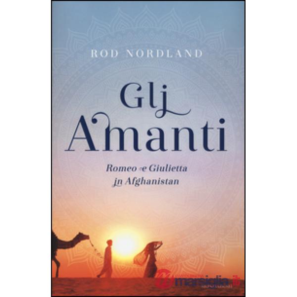 Amanti. Romeo e Giulietta in Afghanistan (Gli)