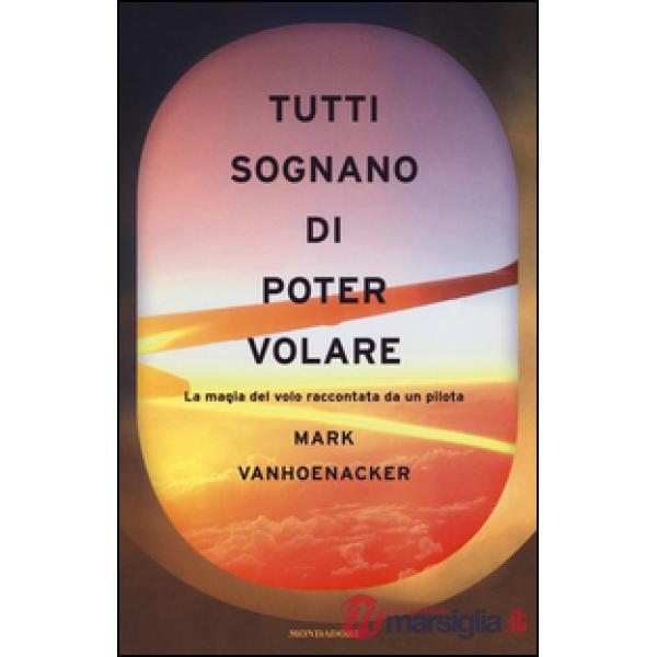 Tutti sognano di poter volare. La magia del volo raccontata da un pilota