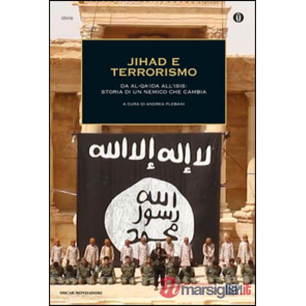 Jihad e terrorismo. Da Al-Qa'ida all'Isis: storia di un nemico che cambia