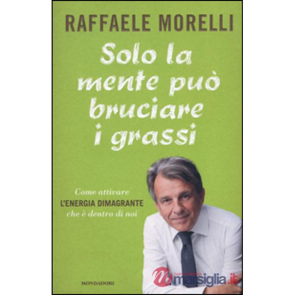 Solo la mente può bruciare i grassi. Come attivare l'energia dimagrante che è de