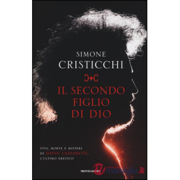 Secondo figlio di Dio. Vita, morte e misteri di David Lazzaretti, l'ultimo eretico (Il)