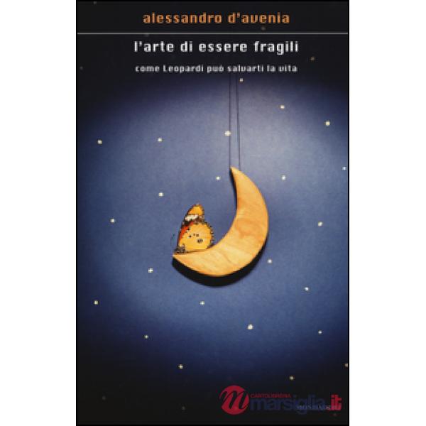 Arte di essere fragili. Come Leopardi può salvarti la vita (L')