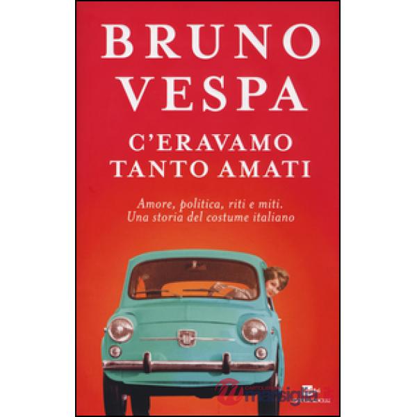 C'eravamo tanto amati. Amore, politica, riti e miti. Una storia del costume italiano