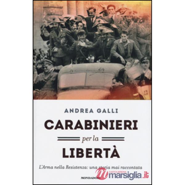 Carabinieri per la libertà. L'Arma nella Resistenza: una storia mai raccontata