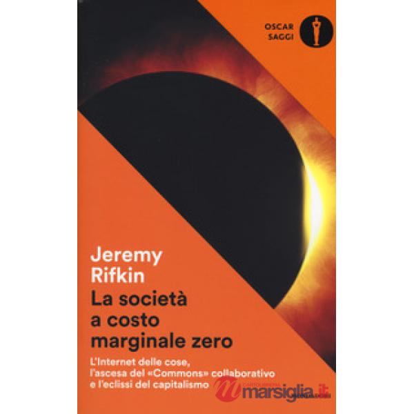 Società a costo marginale zero. L'internet delle cose, l'ascesa del «commons» collaborativo e l'eclissi del capitalismo (La)