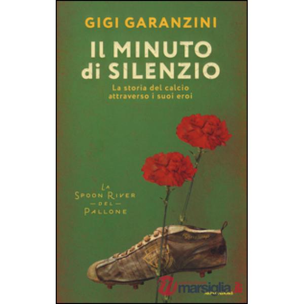 Minuto di silenzio. La storia del calcio attraverso i suoi eroi (Il)