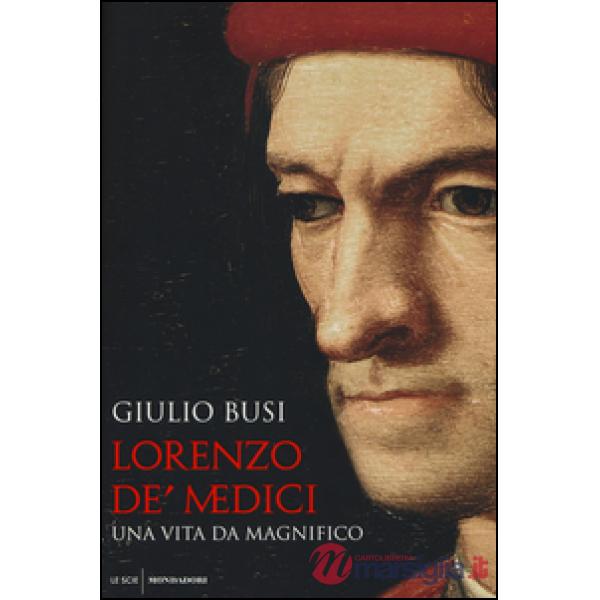 Lorenzo de' Medici. Una vita da Magnifico