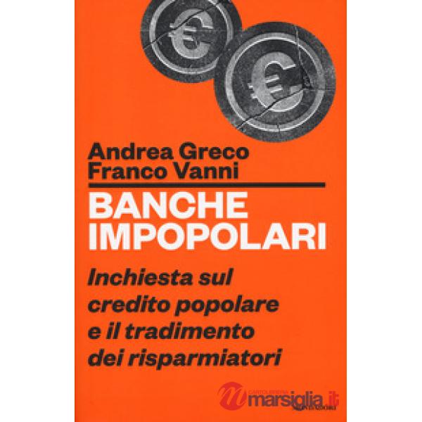 Banche impopolari. Inchiesta sul credito popolare e il tradimento dei risparmiat