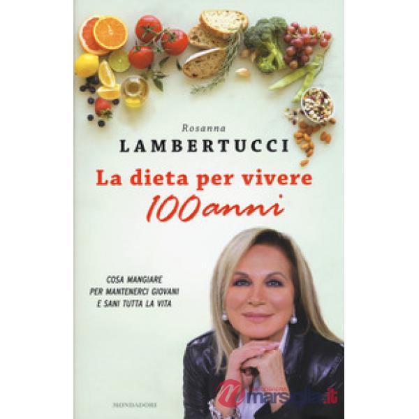 Dieta per vivere 100 anni. Cosa mangiare per mantenerci giovani e sani tutta la vita (La)