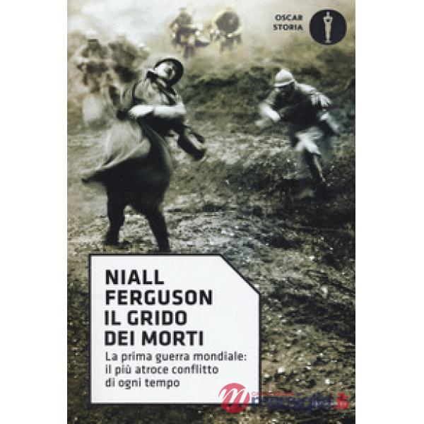 Grido dei morti. La prima guerra mondiale: il più atroce conflitto di ogni tempo