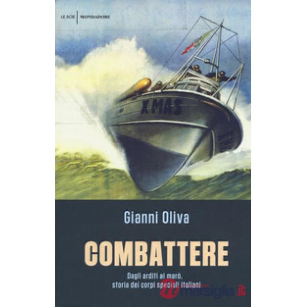 Combattere. Dagli arditi ai marò, storia dei corpi speciali italiani