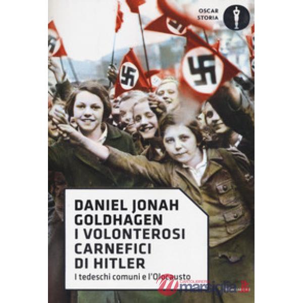 Volonterosi carnefici di Hitler. I tedeschi comuni e l'Olocausto (I)