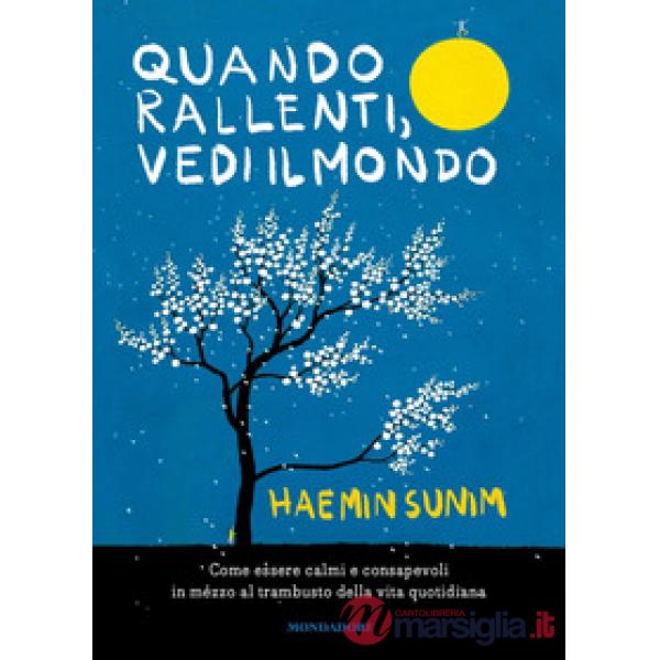 Quando rallenti, vedi il mondo. Come essere calmi e consapevoli in mezzo al trambusto della vita quotidiana